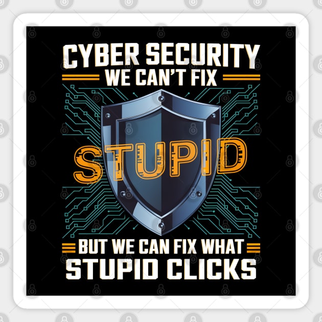 Funny Cyber Security Shirt – We Can’t Fix Stupid, But We Can Fix Stupid Clicks Magnet by MakerMind8.2